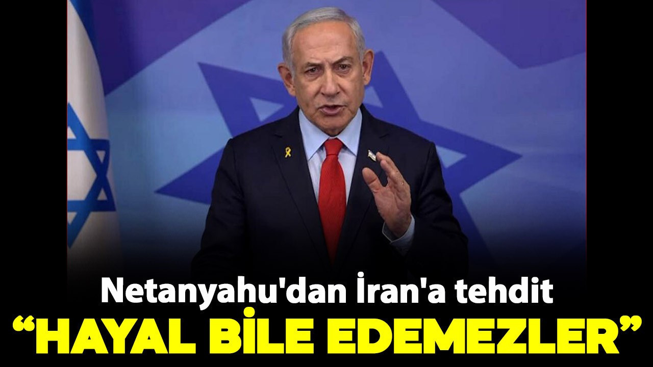 Netanyahu'dan İran'a tehdit: Hayal edemeyecekleri bir karşılık veririz!