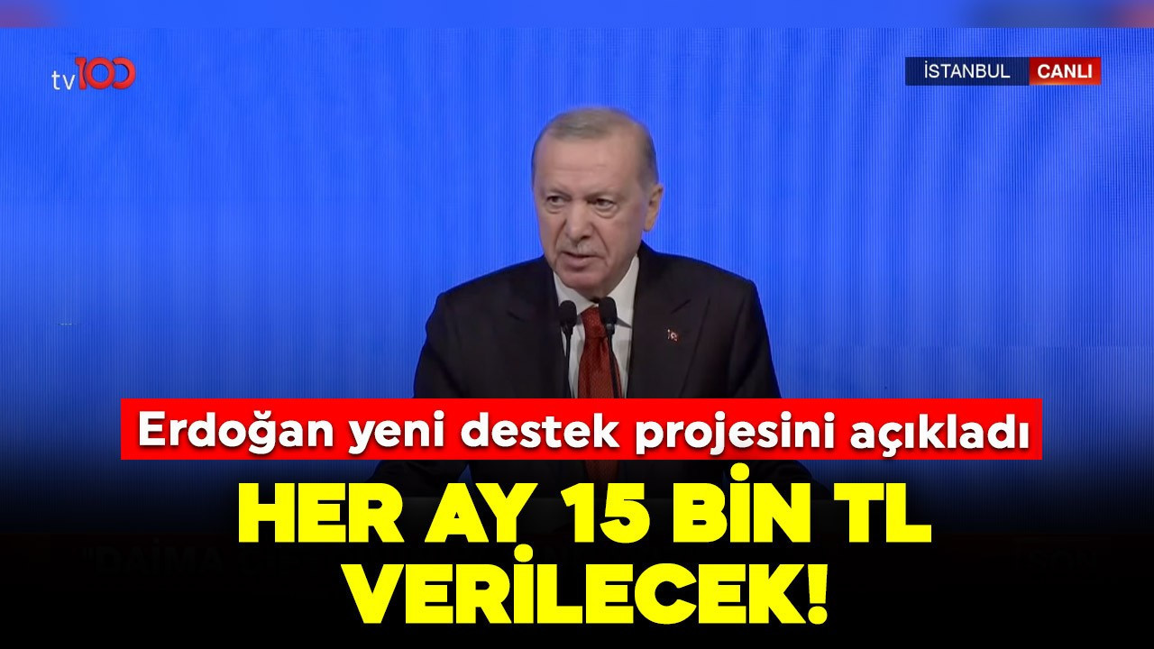 Cumhurbaşkanı Erdoğan yeni destek projesini açıkladı: Her ay 15 bin TL verilecek!