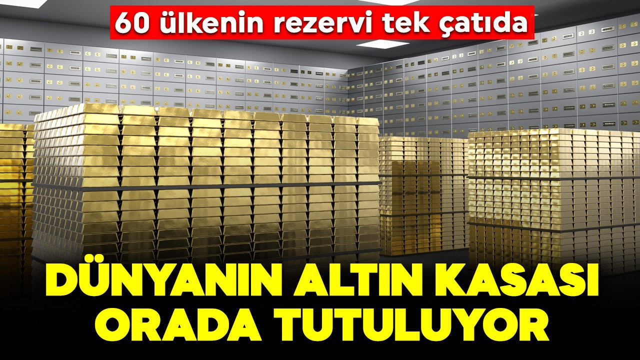 Dünyanın altın kasası orada tutuluyor! 60 ülkenin rezervi tek çatıda