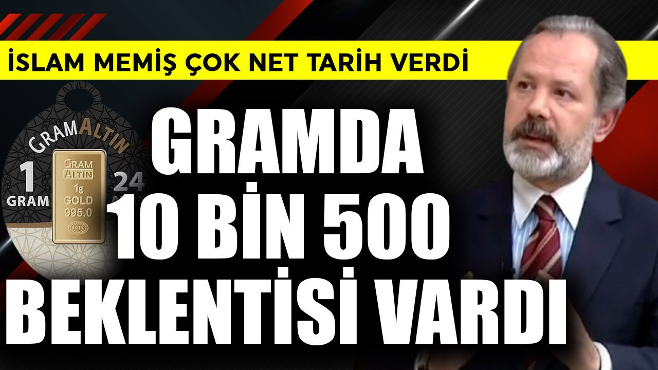 Gramda 10 bin 500 TL bekleniyordu! İslam Memiş altında çok net tarih verdi