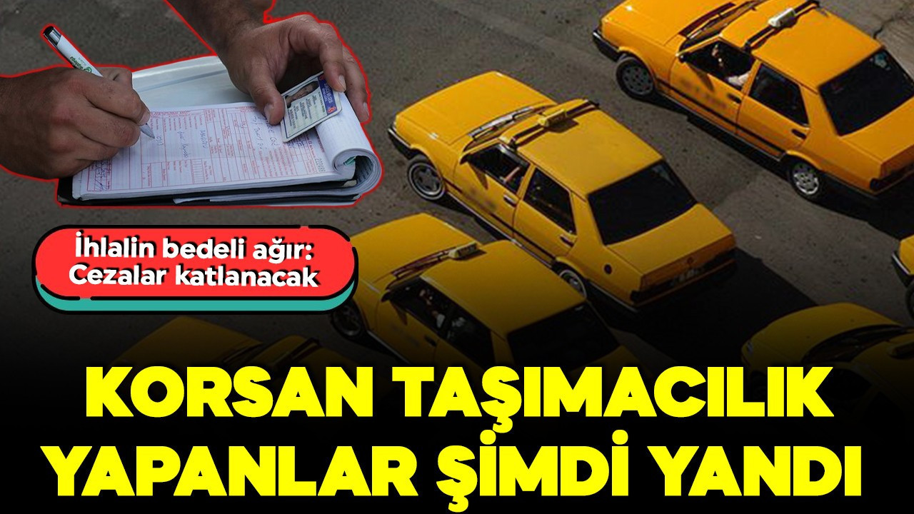 Korsan taşımacılık yapanlara ağır yaptırım! İzinsiz taşıma yapanlar şimdi yandı! Ceza katlanacak