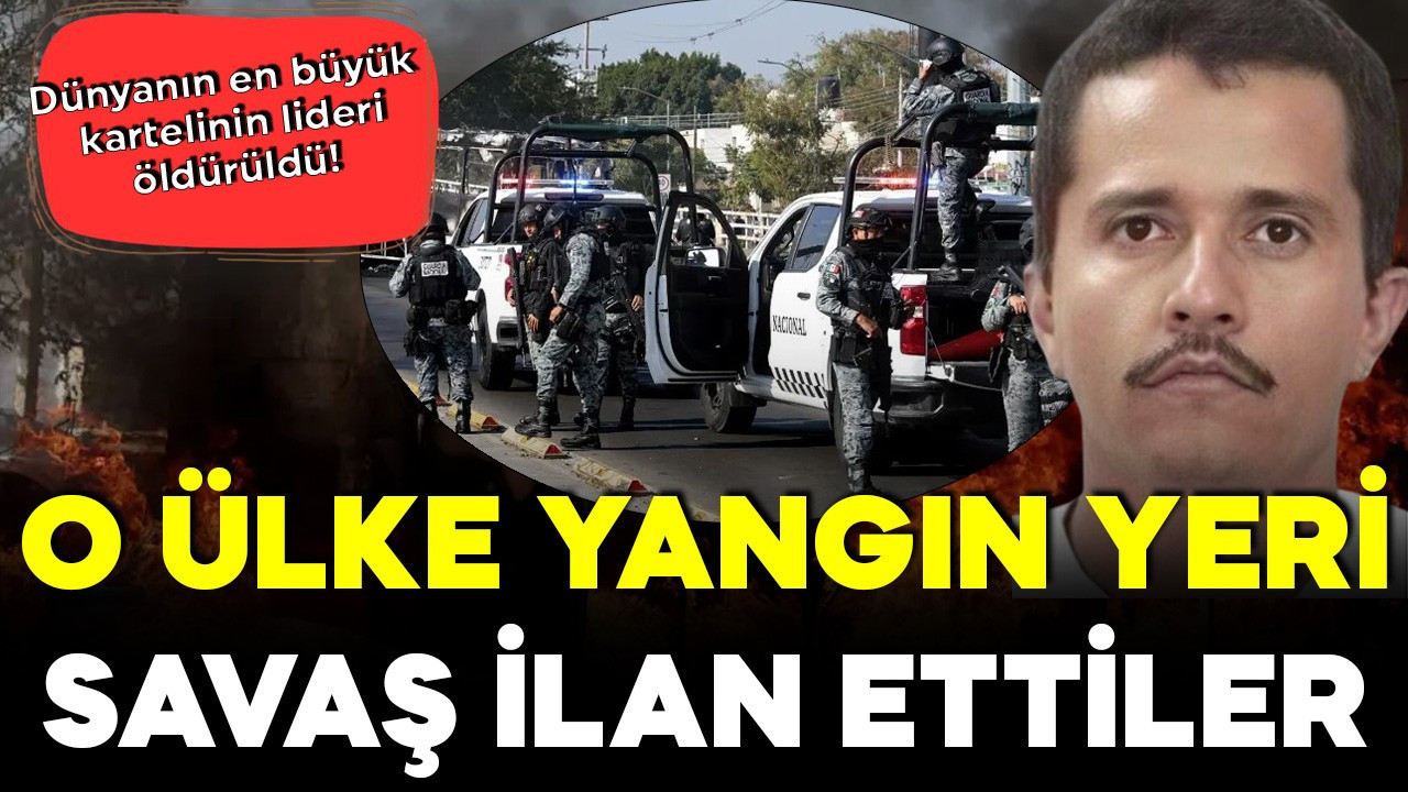 Dünyanın en büyük kartelinin lideri öldürüldü! Meksika'da çete üyeleri savaş ilan etti!