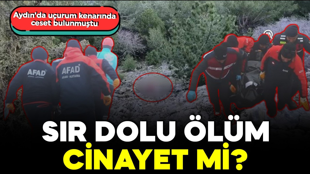 Söke'deki sır ölüm aydınlatılıyor! Cesedi uçurumdan mı atıldı? Eşi ve oğlu gözaltında