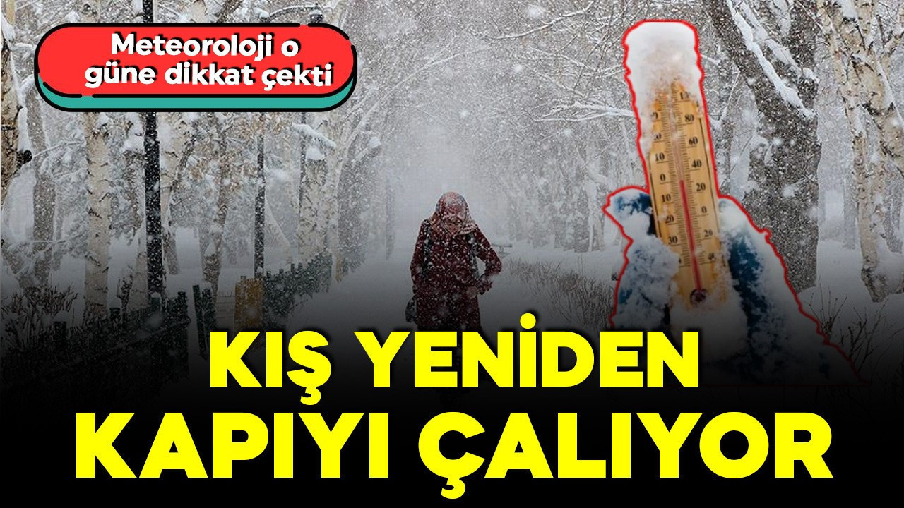 Bahar gelecek derken kış yapıyı çalıyor! Meteoroloji o güne dikkat çekti