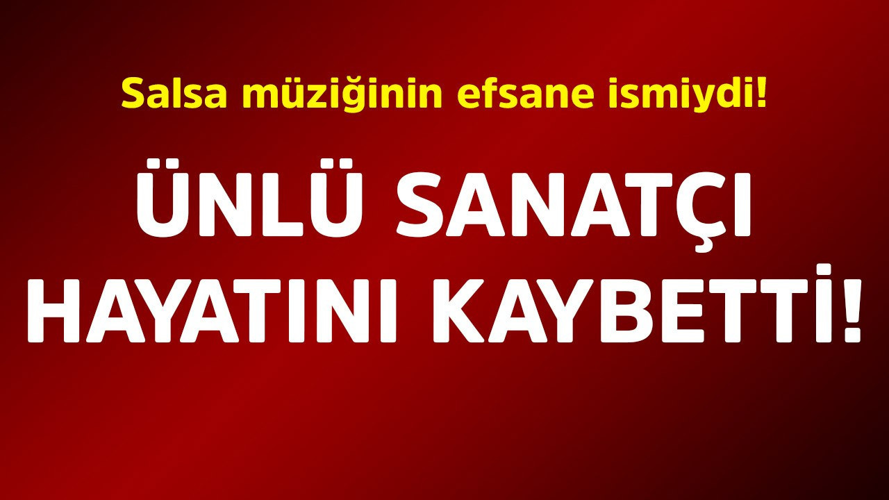 Salsa müziğinin efsane ismiydi! Ünlü sanatçı hayatını kaybetti