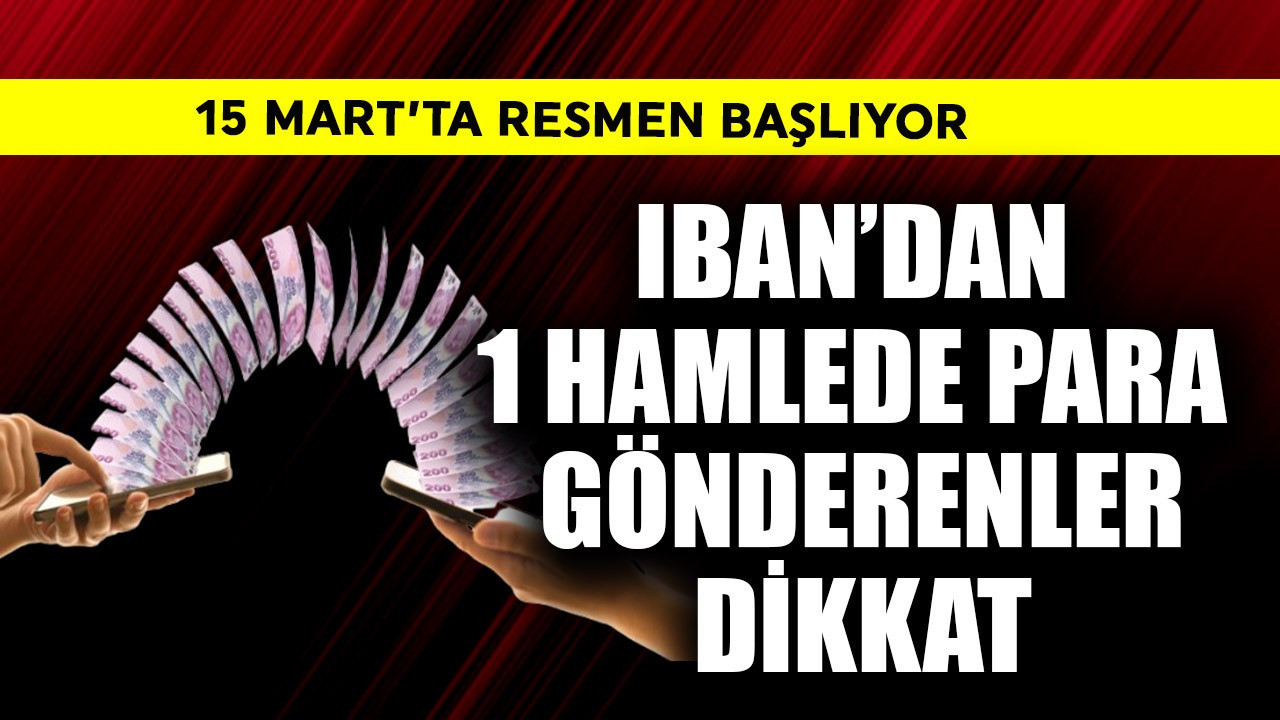 15 Mart'ta resmen başlıyor! IBAN'dan 1 hamlede para gönderenler dikkat