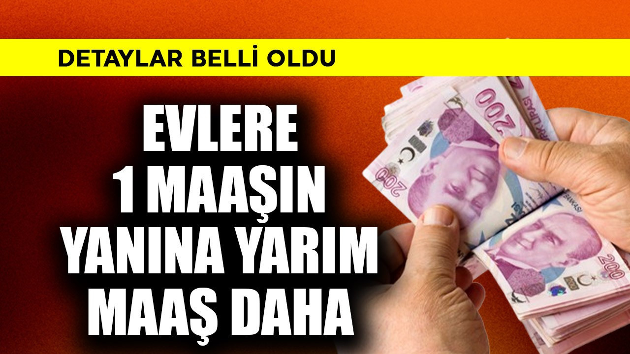 Evlere 1 maaşın yanına yarım maaş daha! Detaylar belli oldu