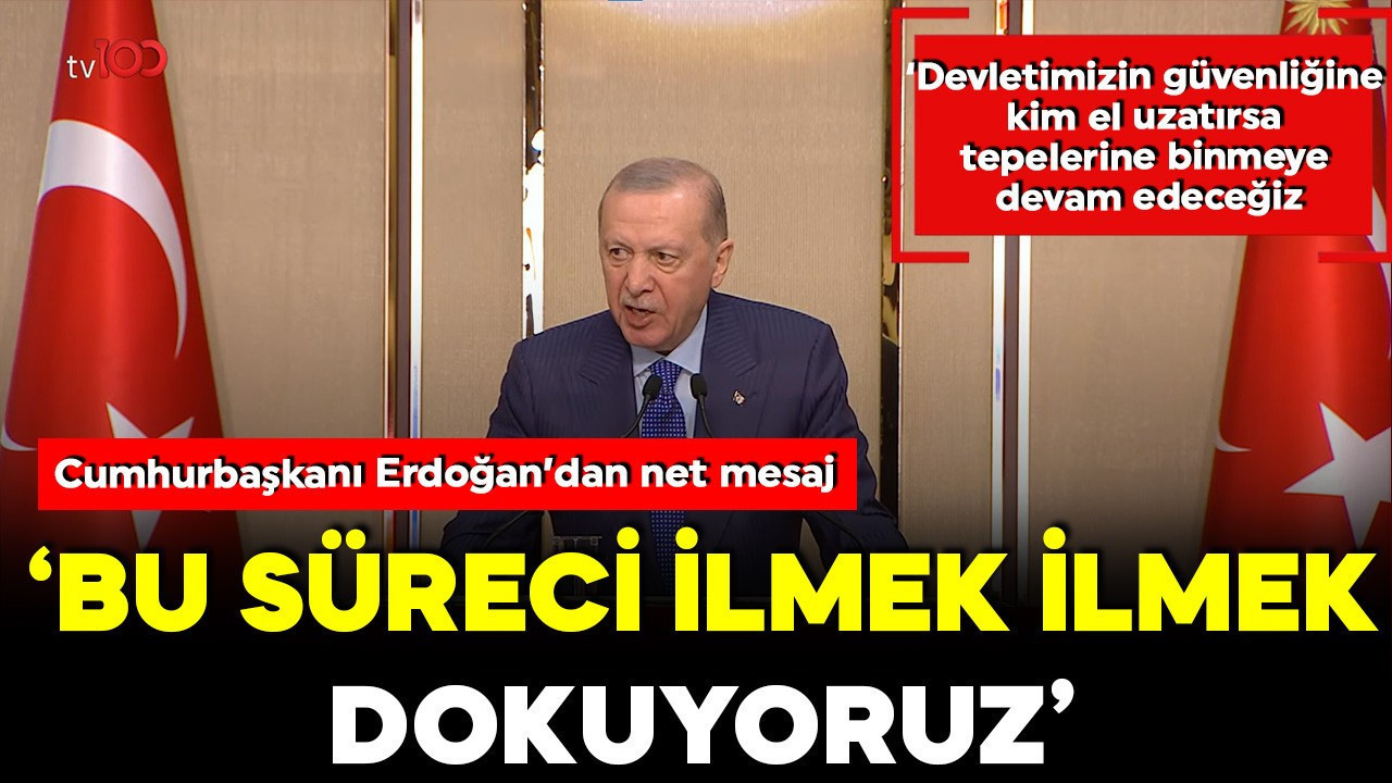 Cumhurbaşkanı Erdoğan: Bu süreci ilmek ilmek dokuyoruz