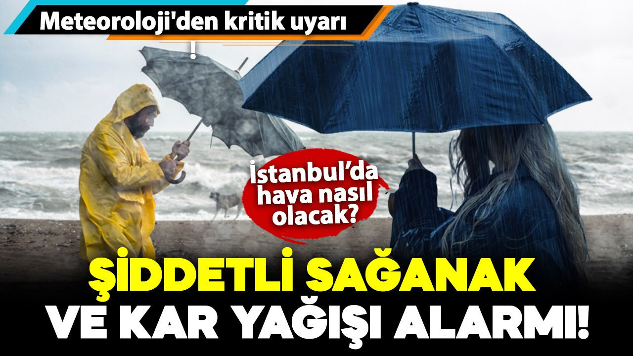 Meteoroloji'den sağanak ve kar yağışı uyarısı! İstanbul'da hava nasıl olacak?