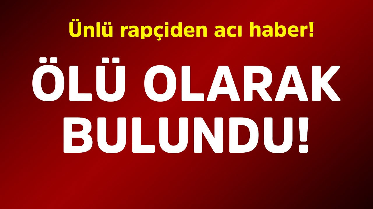 Ünlü rapçiden acı haber! Ölü olarak bulundu