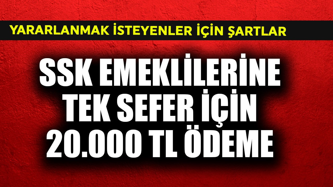 SSK emeklisine tek sefer için 20.000 TL ödeme