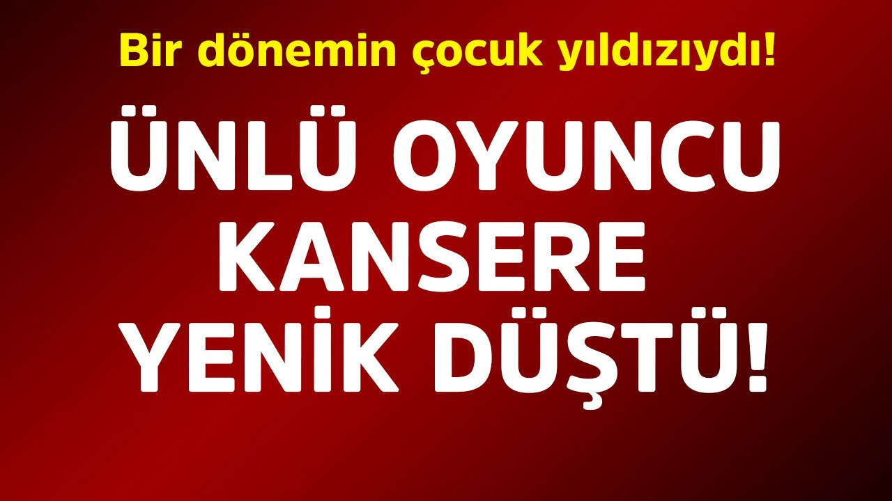 Bir dönemin çocuk yıldızıydı! Ünlü oyuncu kanserle mücadelesinin ardından hayatını kaybetti