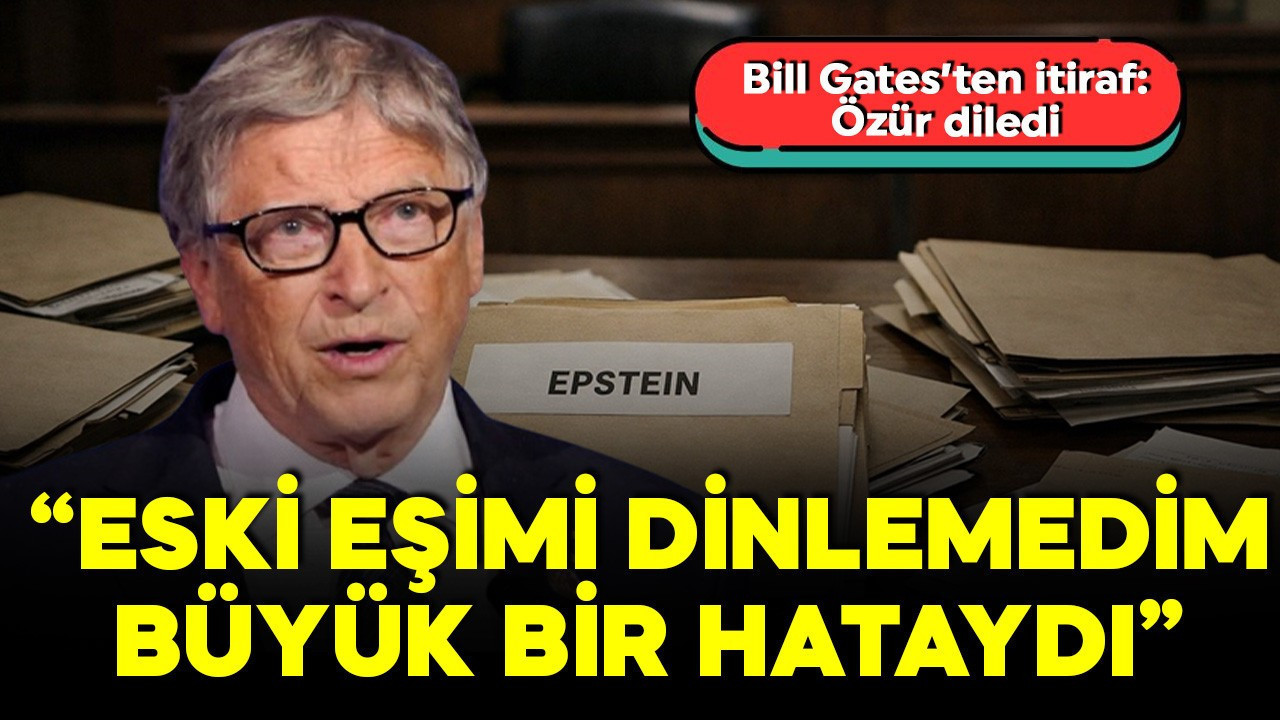 Bill Gates'ten Epstein itirafı: Eski eşimi dinlemedim, büyük bir hataydı