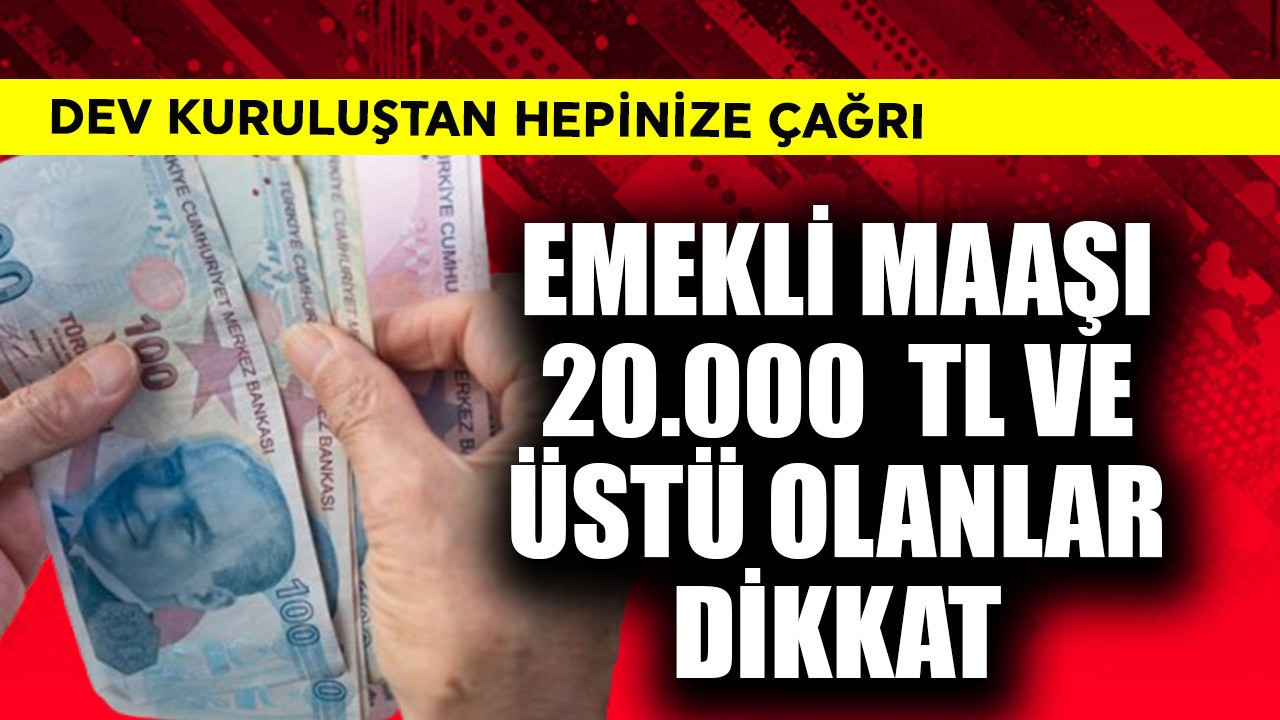 Emekli maaşı 20.000 TL ve üstü olanlar dikkat