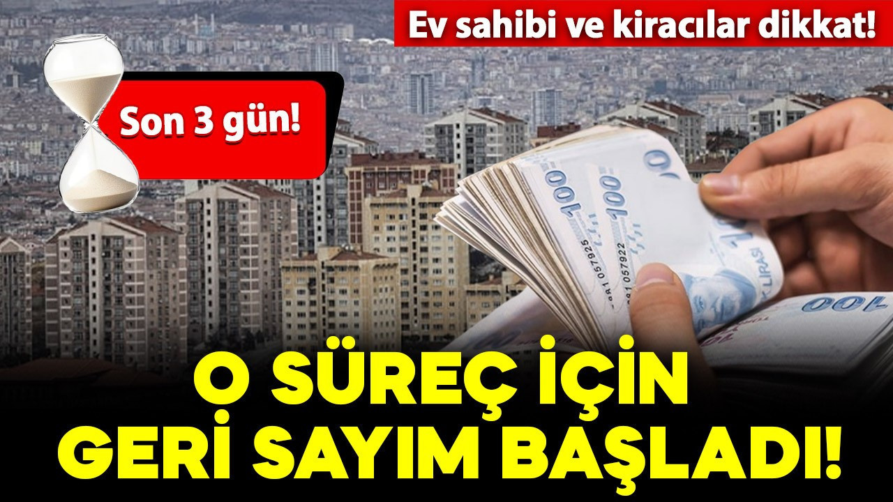 Milyonlarca ev sahibi ve kiracılar için yeni süreç başlıyor: 3 gün kaldı