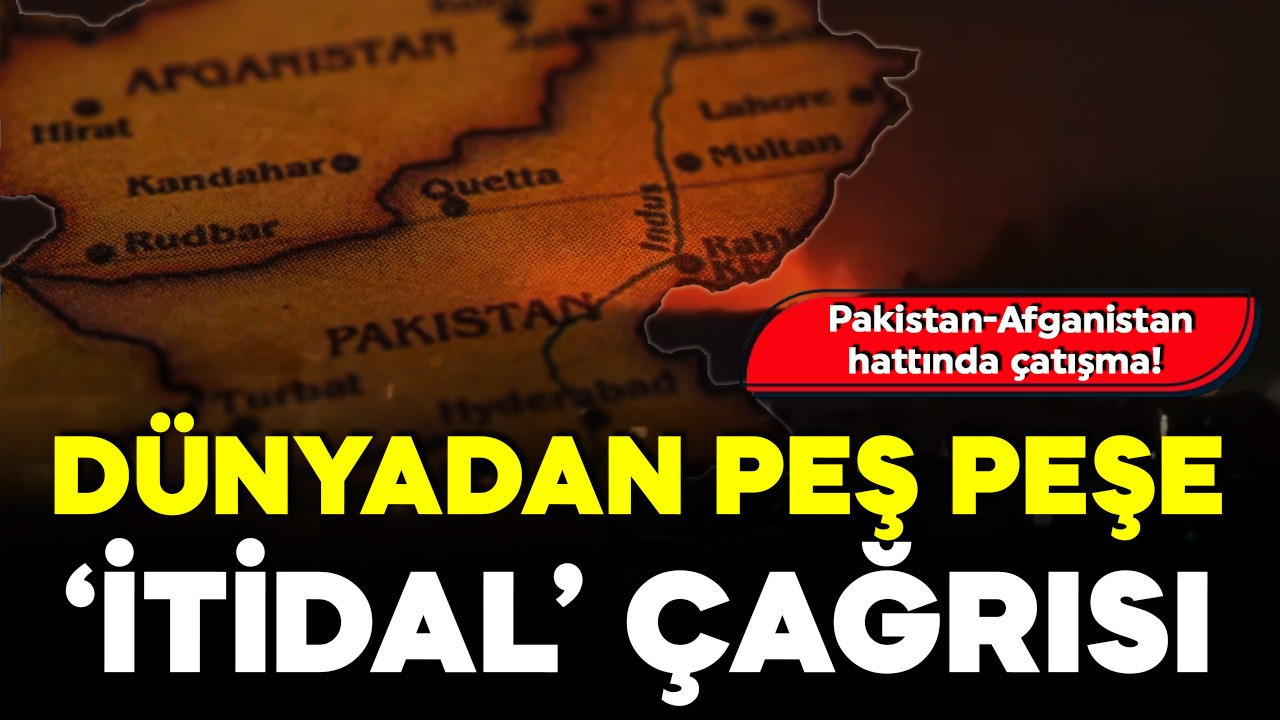 Pakistan-Afganistan hattında çatışma! Dünyadan peş peşe 'itidal' çağrısı