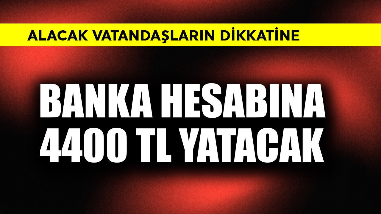Banka hesabına 4400 TL yatacak! Alacaklar dikkat