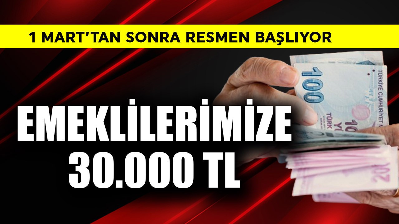 1 Mart'tan sonra resmen başlıyor! Emekliye 30.000 TL