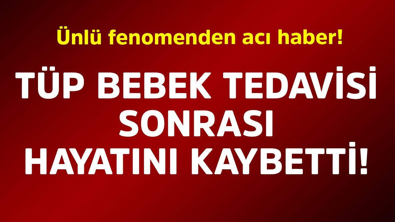 Ünlü fenomenden acı haber! Tüp bebek tedavisi sonrası hayatını kaybetti