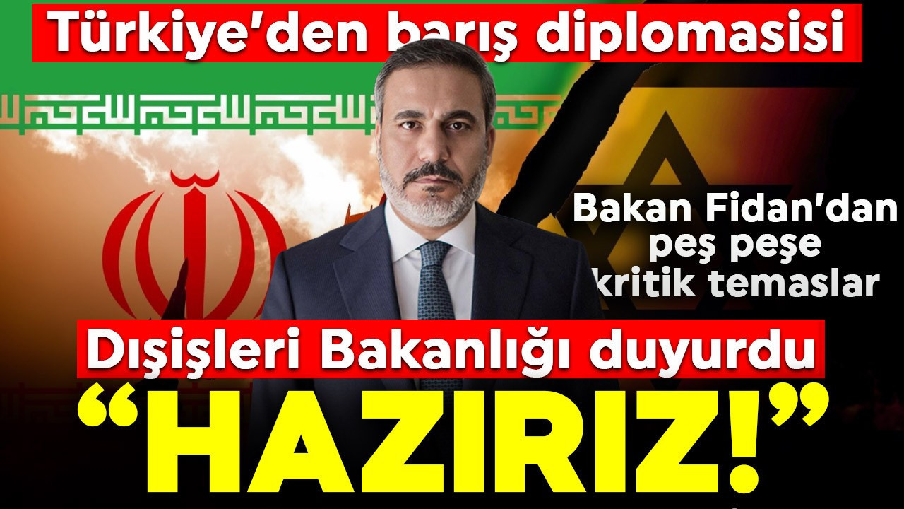 Hakan Fidan’dan savaş diplomasisi: Ankara’dan peş peşe temaslar! Dışişleri Bakanlığı'ndan kritik açıklama geldi: Hazırız!