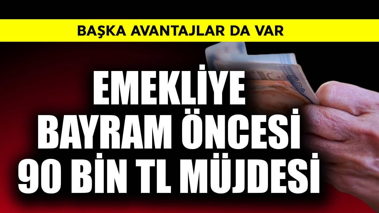 Emekliye bayram öncesi 90 bin TL müjdesi
