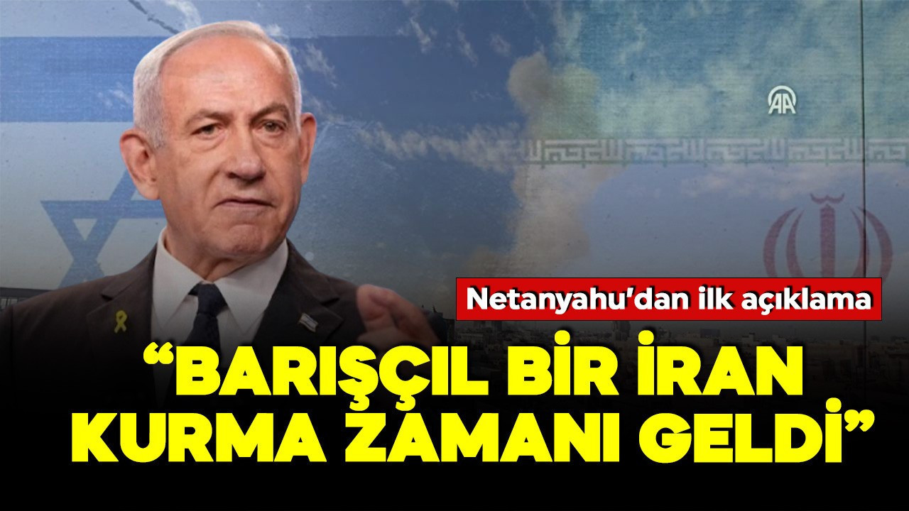Netanyahu'dan ilk açıklama: Barışçıl bir İran kurma zamanı geldi
