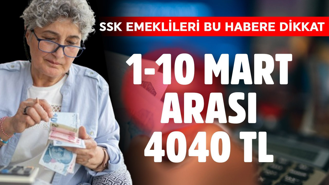 SSK emeklileri dikkat! 1-10 Mart arası 4040 TL