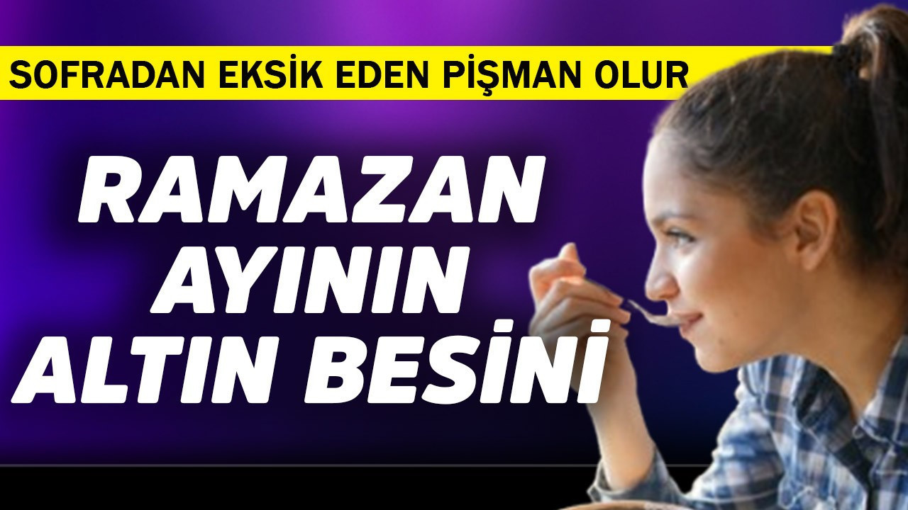 Ramazan'ın altın besini! Sofradan eksik eden bin pişman olur