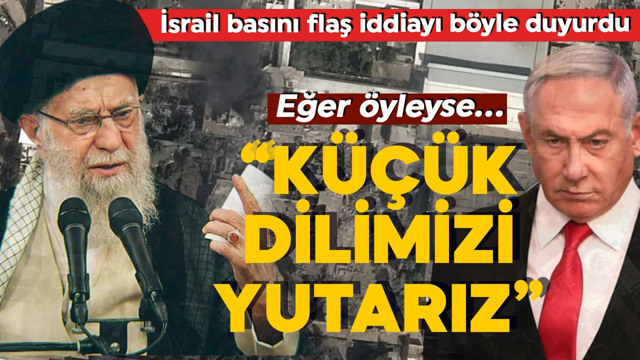 Tahran’da kritik gece! İsrail basınından dikkat çeken sözler: Eğer öyleyse... Küçük dilimizi yutarız