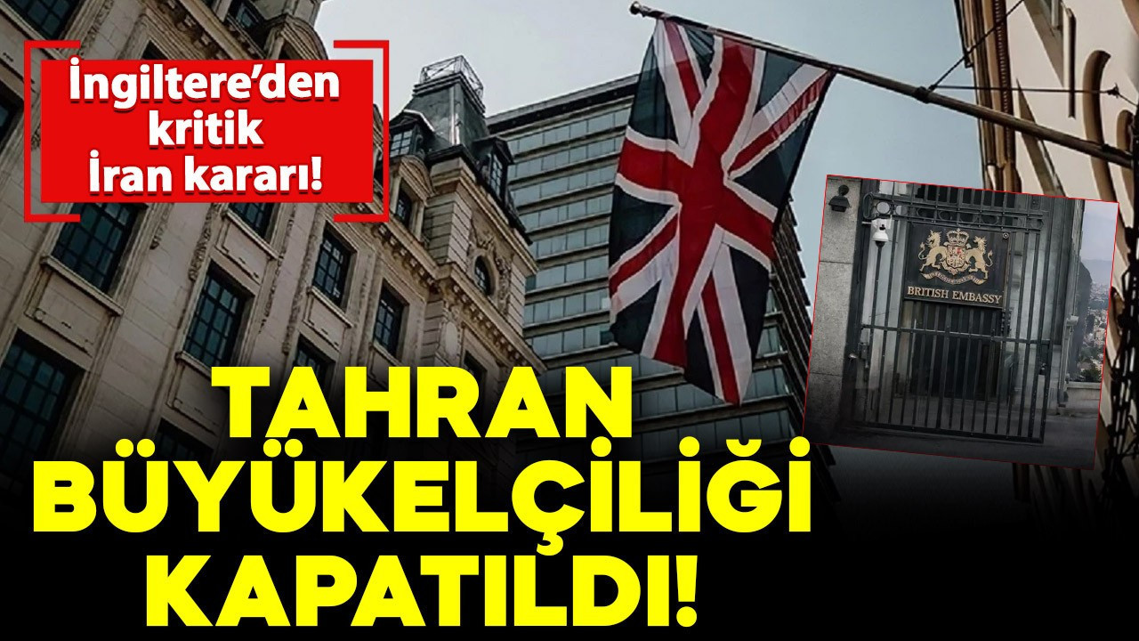 İngiltere'den kritik İran kararı: Tahran Büyükelçiliği kapatıldı!