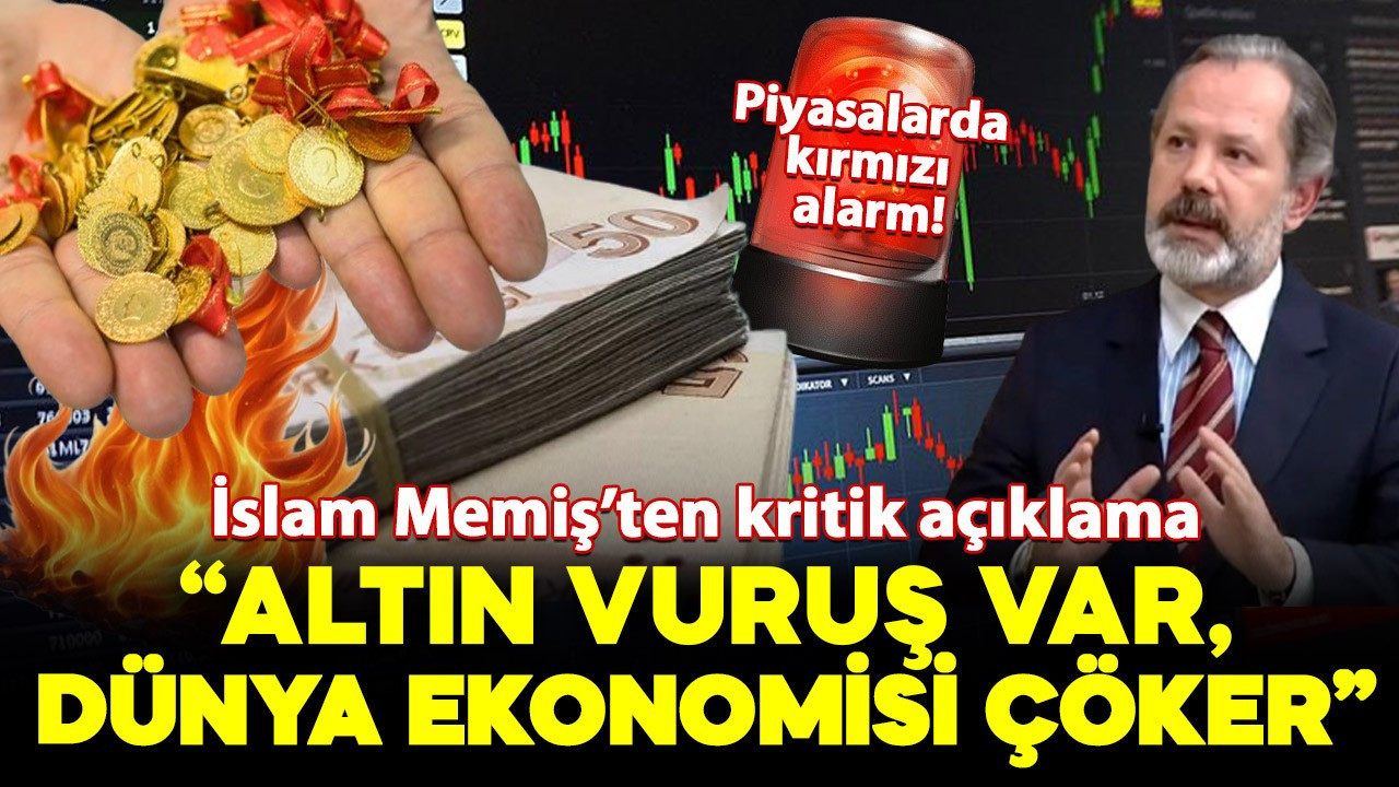 Piyasalarda kırmızı alarm! İslam Memiş’ten açıklama: ‘Altın vuruş var, dünya ekonomisi çöker’