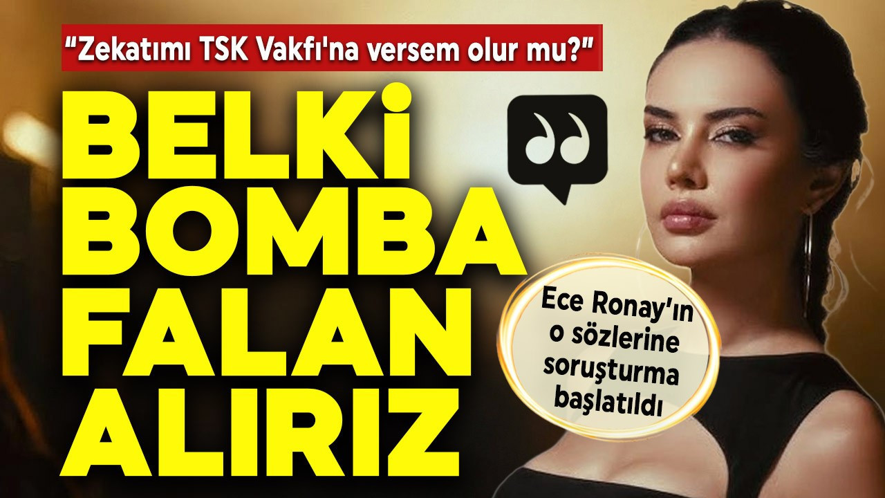 Fenomen Ece Ronay'ın o sözlerine soruşturma başlatıldı: "Zekatımı TSK Vakfı'na vermek istiyorum belki bomba falan alırız!"
