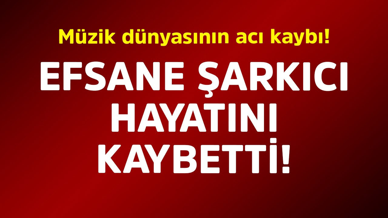 Müzik dünyasının acı kaybı! Efsane şarkıcı hayatını kaybetti