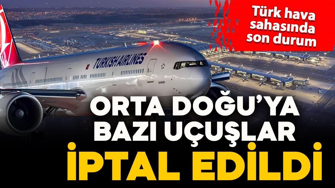 Orta Doğu'ya bazı uçuşlar iptal edildi! Türk hava sahasında son durum