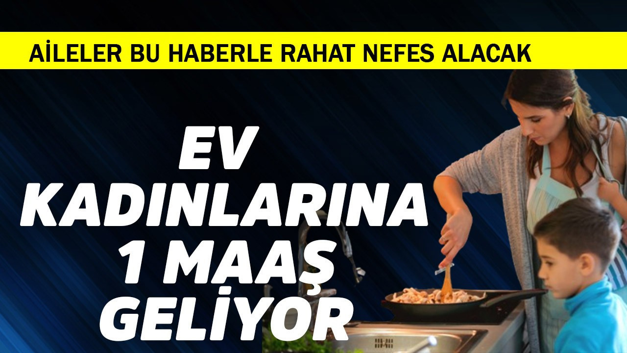 Ev kadınlarına 1 maaş geliyor