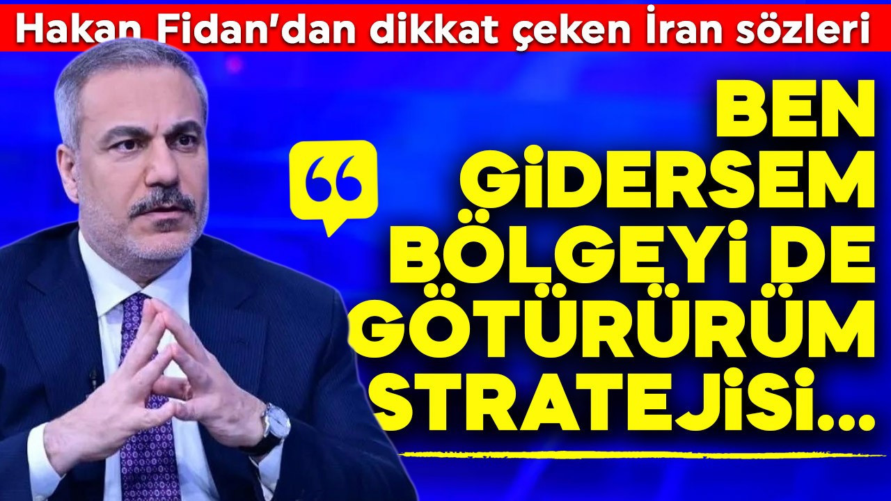 Hakan Fidan'dan dikkat çeken İran sözleri: Ben gidersem bölgeyi de götürürüm stratejisi...