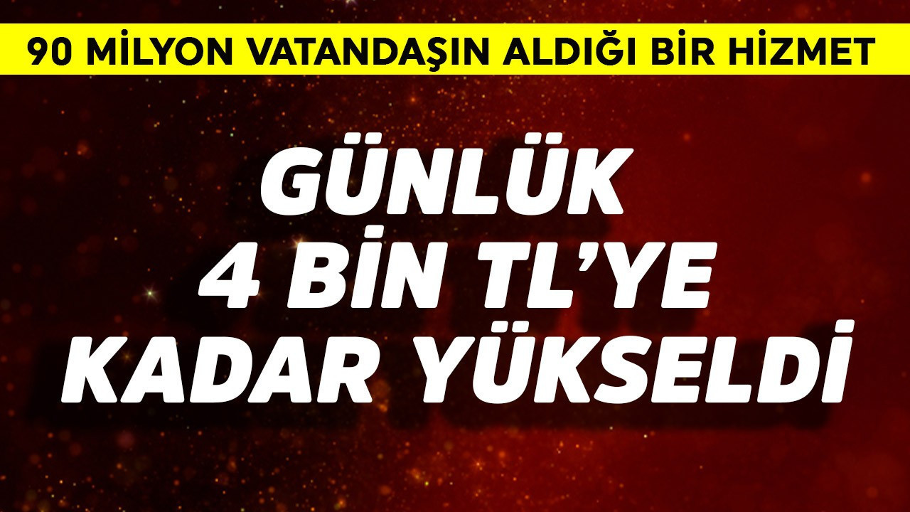 Günlük 4 bin TL'ye kadar yükseldi! 90 milyonun aldığı bir hizmet