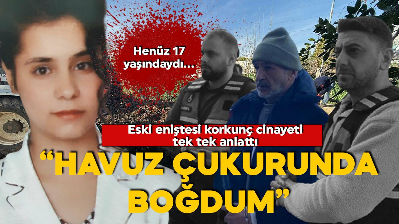 Tam 16 yıl önce... 17 yaşındaki Ebru katledilmişti! Eski eniştesi korkunç cinayeti tek tek anlattı: "Havuz çukurunda boğdum"