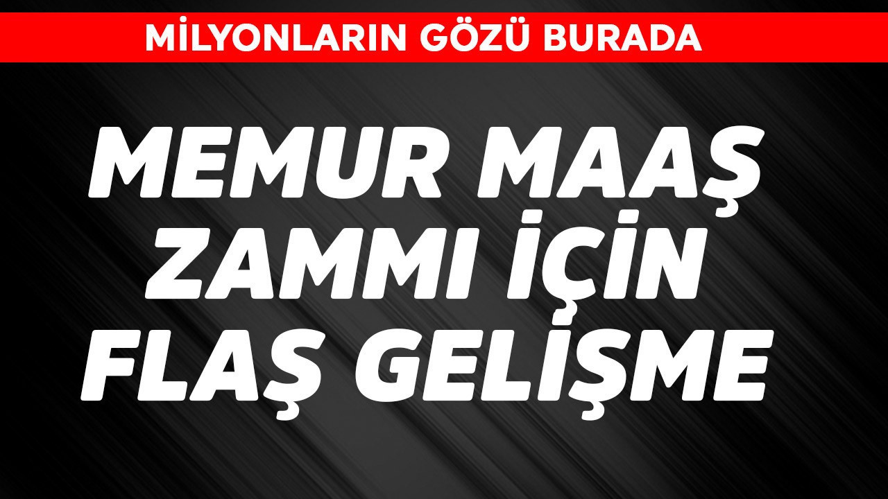 Memur maaş zammı için flaş gelişme