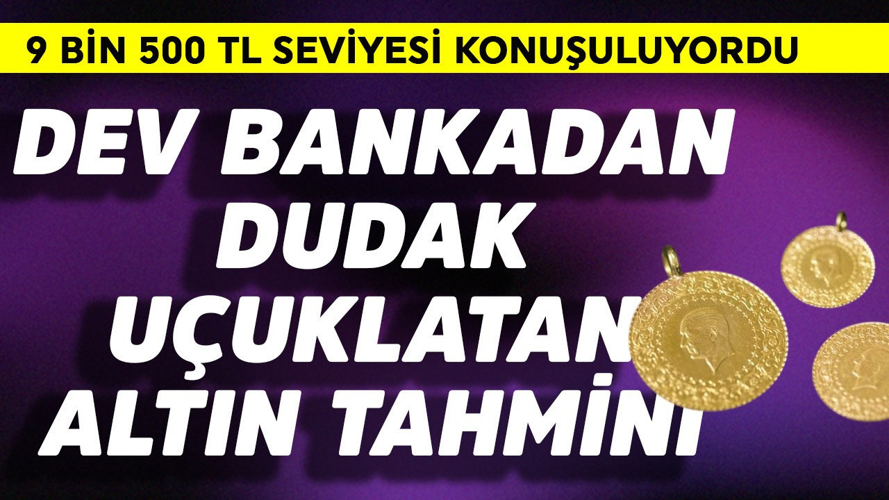 Dev bankadan dudak uçuklatan altın tahmini! 9 bin 500 konuşuluyordu
