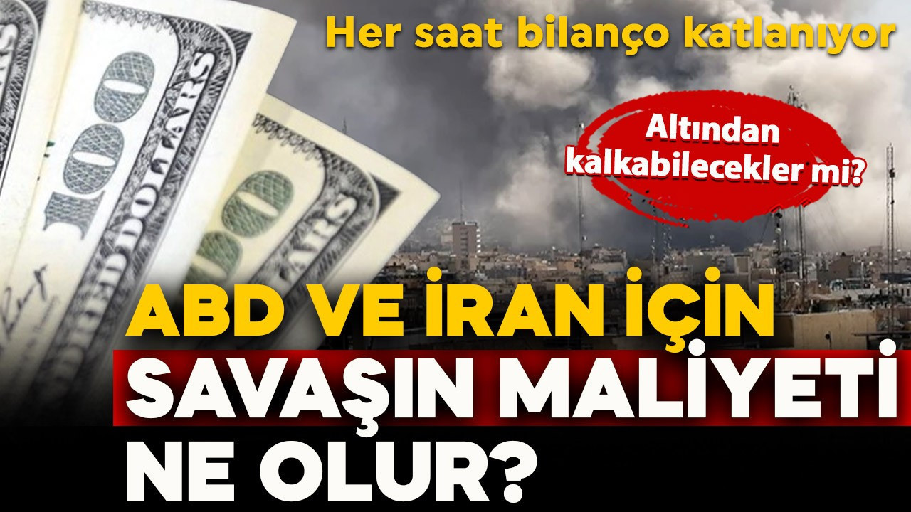 ABD ve İran için savaşın maliyeti ne olur? Her saat bilanço katlanıyor: Altından kalkabilecekler mi?