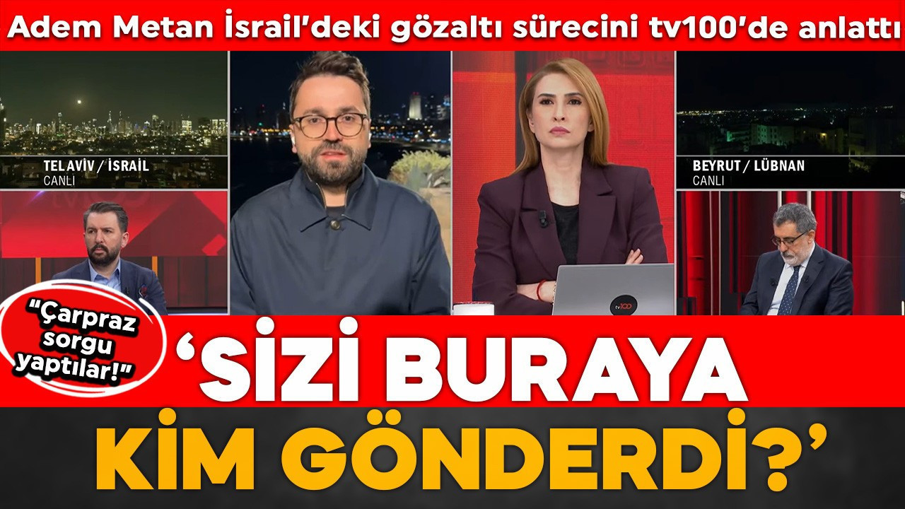 Adem Metan İsrail’deki gözaltı sürecini tv100’de anlattı: "Çarpraz sorgu yaptılar"
