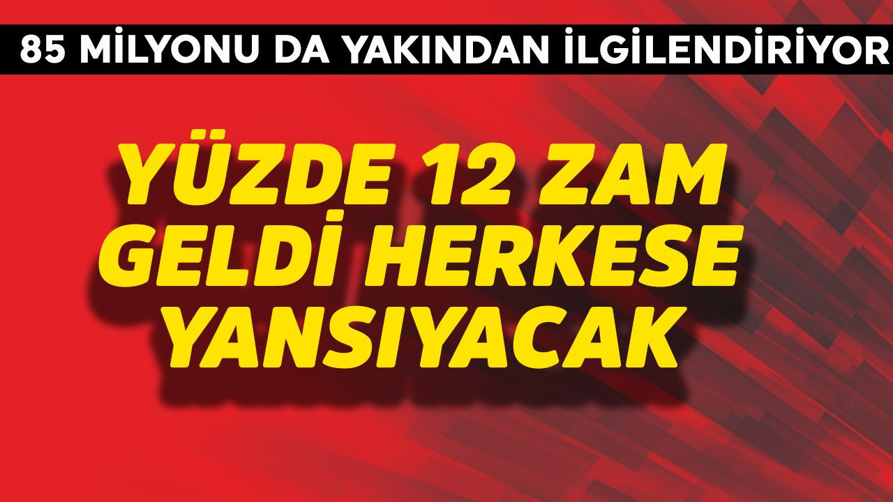 Türkiye'de 85 milyonu da ilgilendiriyor! Yüzde 12 zam herkese yansıyacak