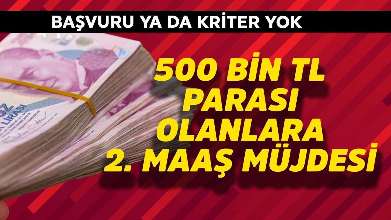 500 bin TL parası olanlara 2. maaş müjdesi