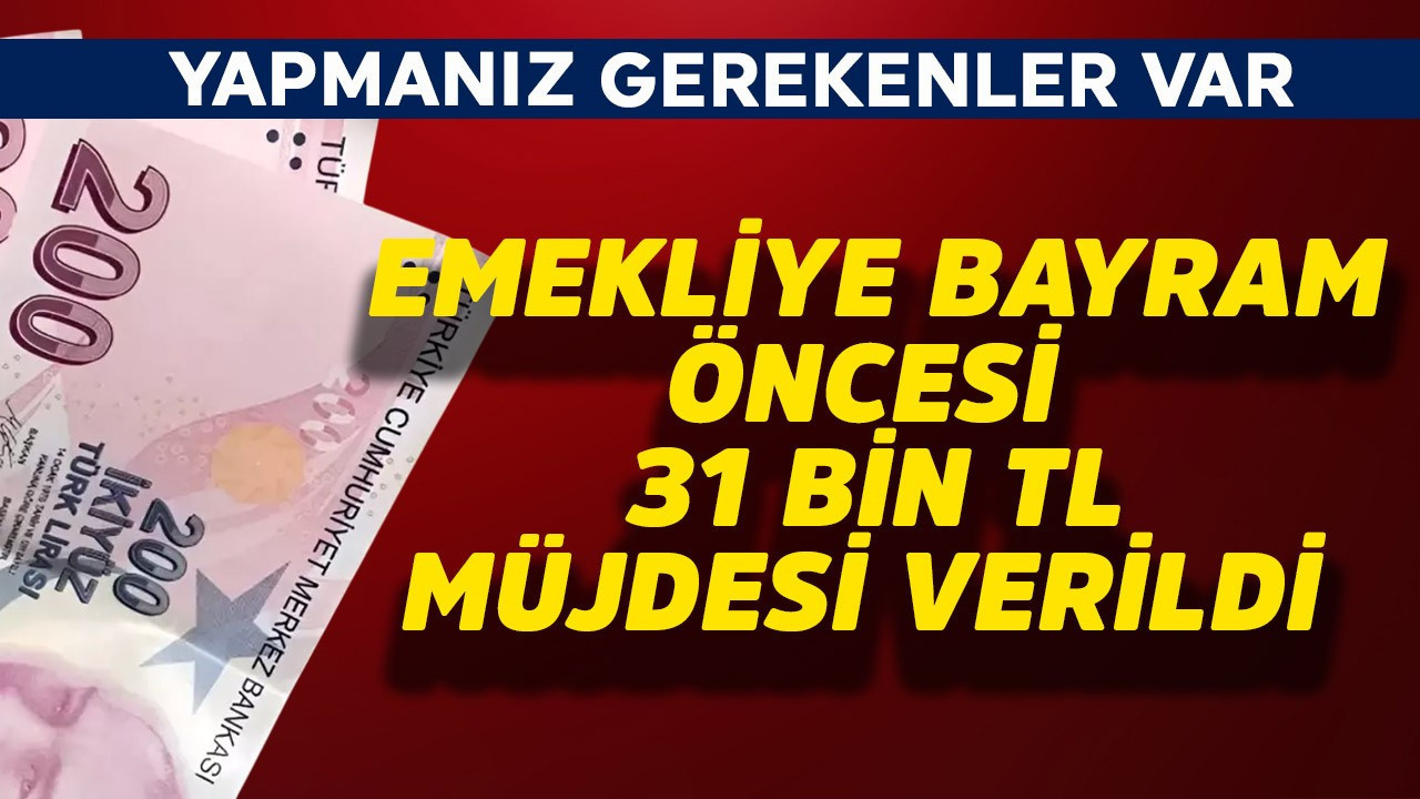 Emekliye bayram öncesi 31 bin TL müjdesi