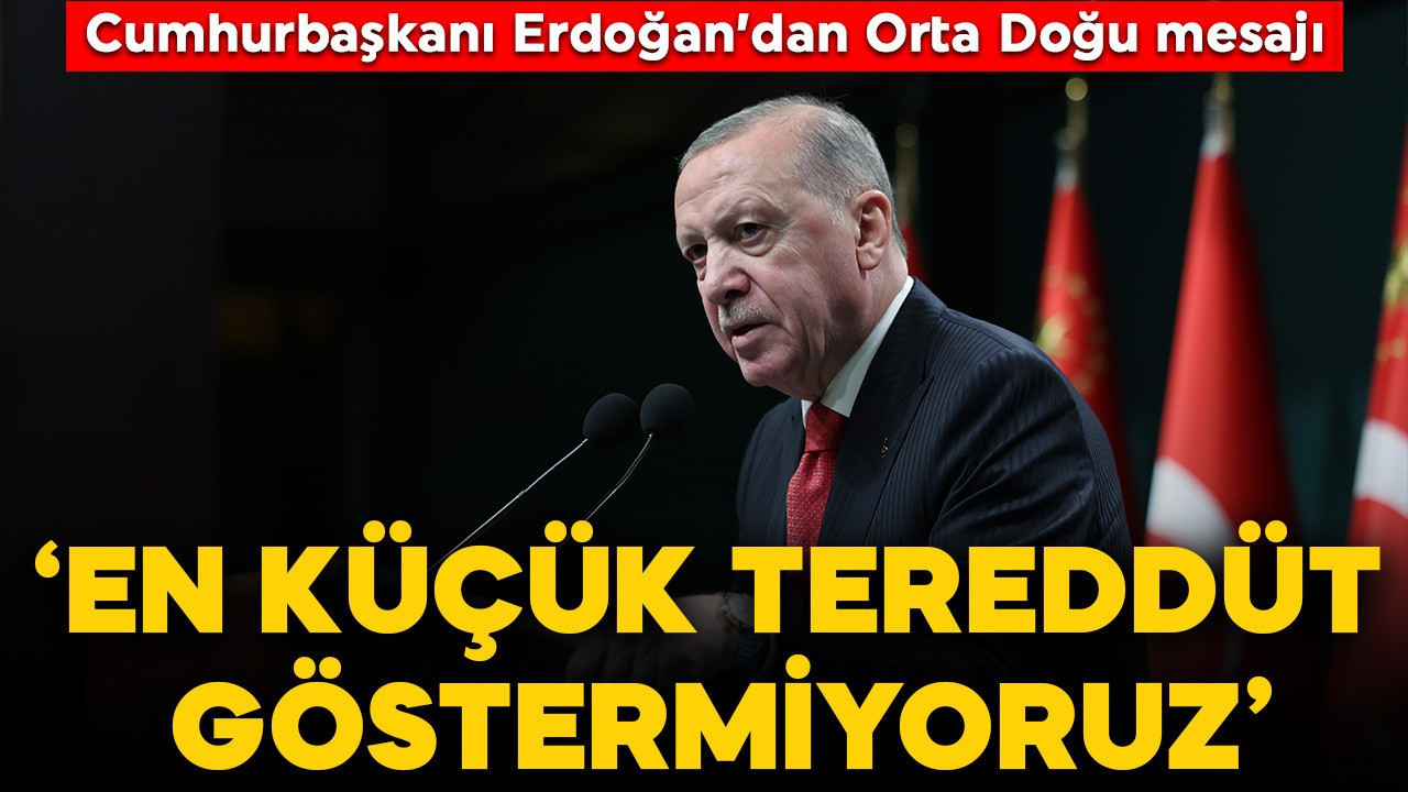 Cumhurbaşkanı Erdoğan: En küçük tereddüt göstermiyoruz