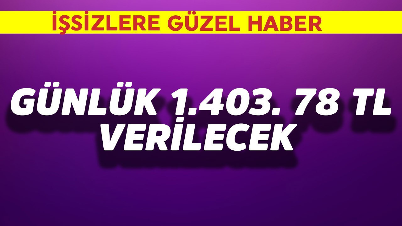 İşsizlere güzel haber! Günlük 1.403,78 TL verilecek