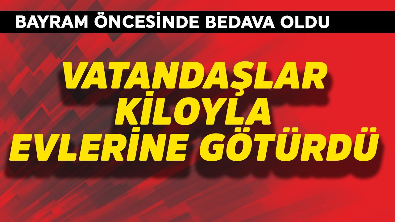 Bayram öncesi bedava oldu! Vatandaşlar kilo kilo eve götürdü