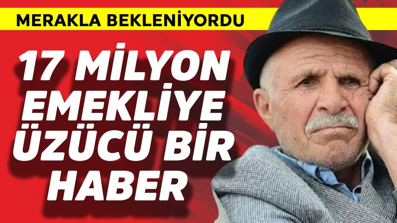 17 milyon emekliye zamda üzücü haber