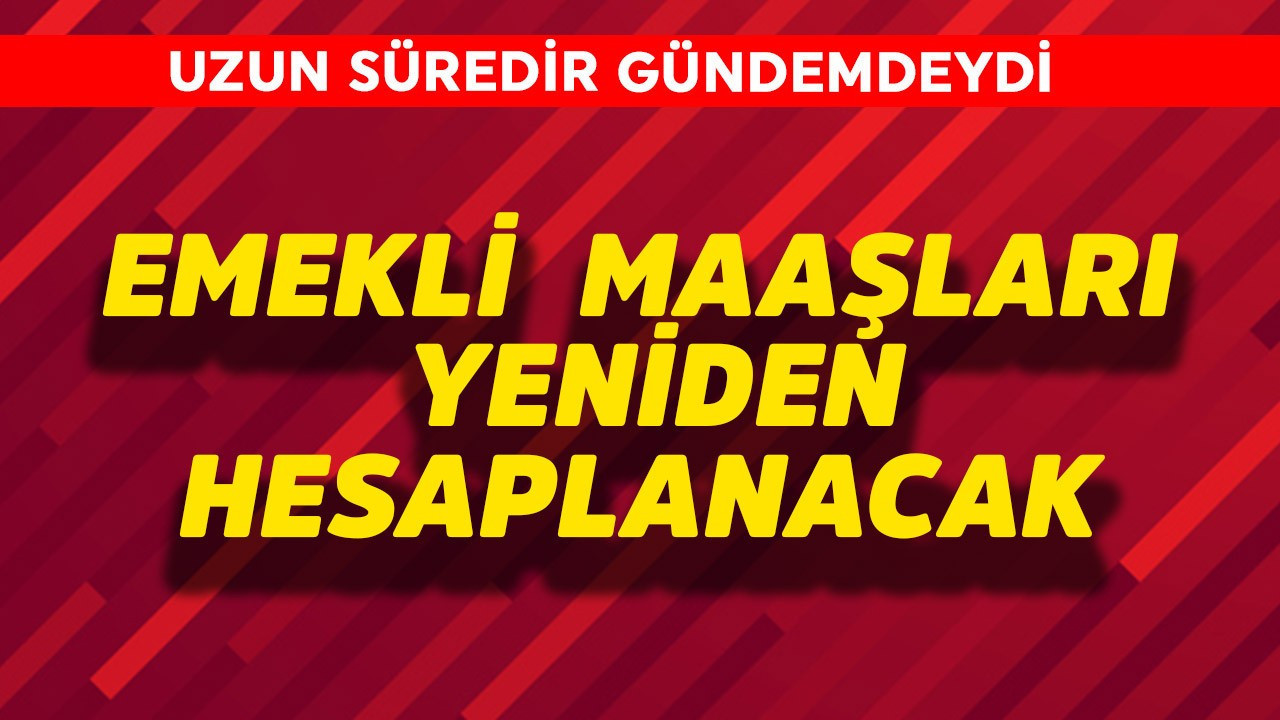 Emekli maaşları yeniden hesaplanacak